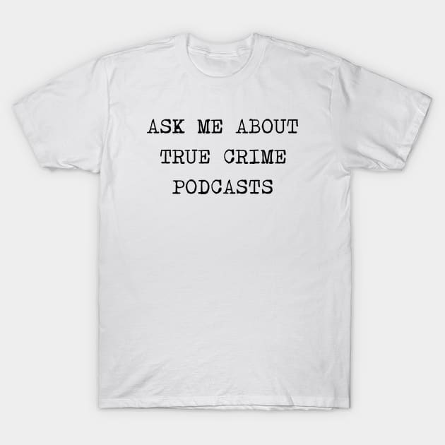 Ask Me About True Crime Podcasts T-Shirt by valentinahramov